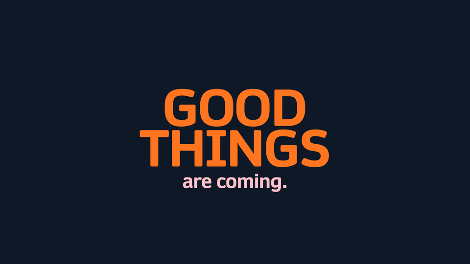 Good things...